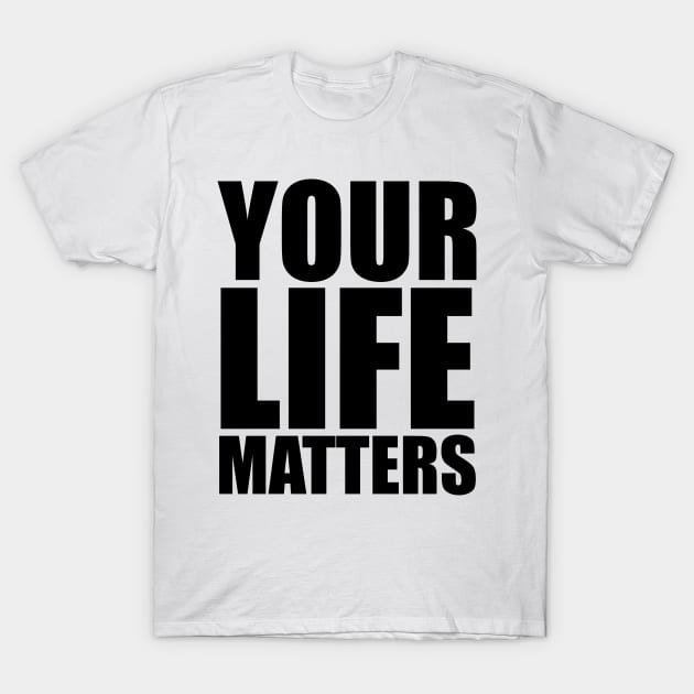 YOUR Life Matters T-Shirt by districtNative